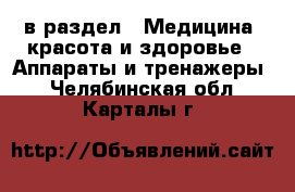  в раздел : Медицина, красота и здоровье » Аппараты и тренажеры . Челябинская обл.,Карталы г.